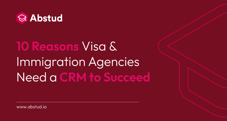 10 Reasons Visa & Immigration Agencies Need a CRM to Succeed