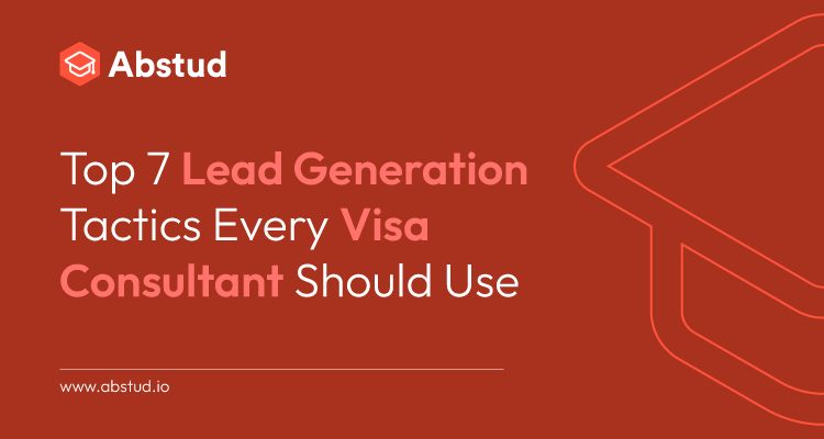 Top 7 Lead Generation Tactics Every Visa Consultant Should Use